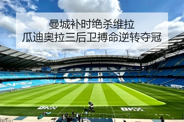 曼城补时绝杀维拉 瓜迪奥拉三后卫搏命逆转夺冠